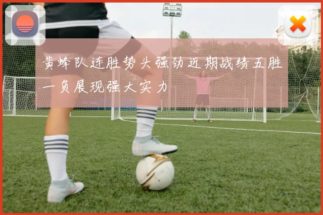 黄蜂队连胜势头强劲近期战绩五胜一负展现强大实力