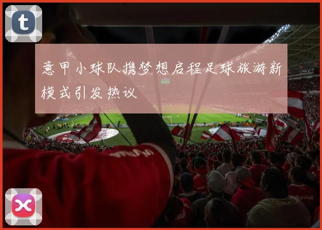 意甲小球队携梦想启程足球旅游新模式引发热议