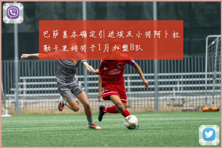 巴萨基本确定引进埃及小将阿卜杜勒卡里姆将于1月加盟B队